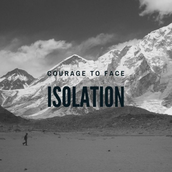 Courage to face isolation